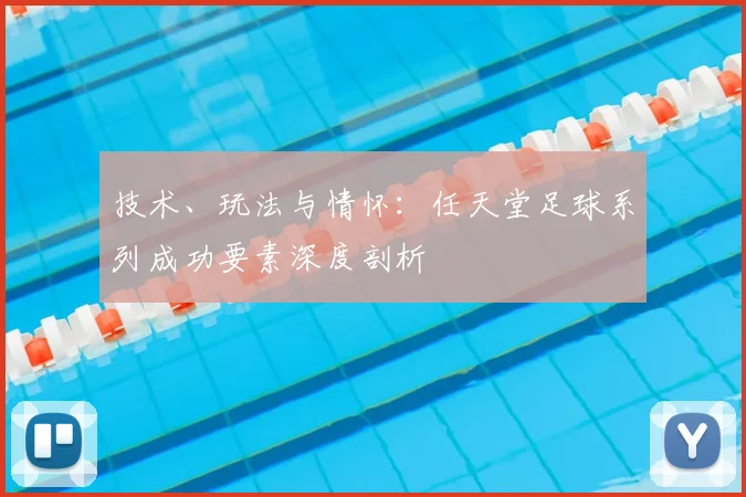 技术、玩法与情怀：任天堂足球系列成功要素深度剖析
