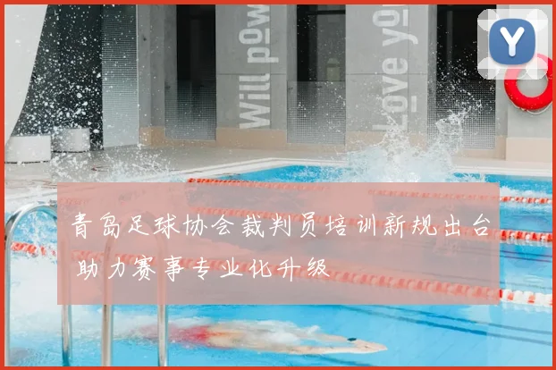 青岛足球协会裁判员培训新规出台 助力赛事专业化升级