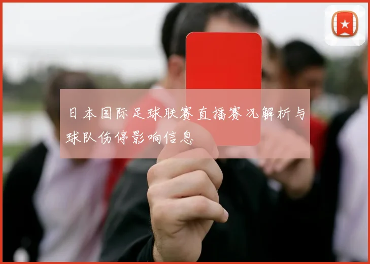 日本国际足球联赛直播赛况解析与球队伤停影响信息